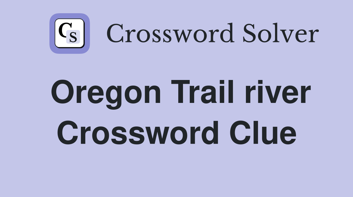 Oregon Trail river Crossword Clue Answers Crossword Solver